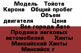 › Модель ­ Тойота Карона › Общий пробег ­ 385 000 › Объем двигателя ­ 125 › Цена ­ 120 000 - Все города Авто » Продажа легковых автомобилей   . Ханты-Мансийский,Ханты-Мансийск г.